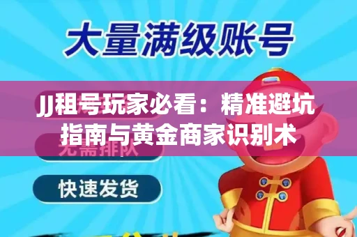 JJ租号玩家必看：精准避坑指南与黄金商家识别术